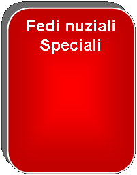 Rettangolo arrotondato: Fedi nuziali Speciali