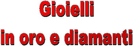 Gioielli
in oro e diamanti
